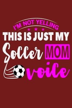 I'm Not Yelling This Is Just My Soccer Mom Voice: 6" x 9" Log Notebook for Soccer Coaches, 100 pages, Red