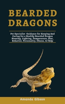 Paperback Bearded Dragons: Pet Specialist Guidance for Keeping And Caring for a Healthy Bearded Dragon Housing, Lighting, Temperature, Diet, Beha Book