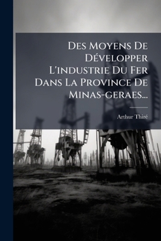 Paperback Des Moyens De Développer L'industrie Du Fer Dans La Province De Minas-geraes... [French] Book