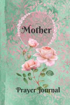 Mother Personalized Name Praise and Worship Prayer Journal: Religious Devotional Sermon Journal in Green and Pink Damask Lace with Roses on Glossy Cov