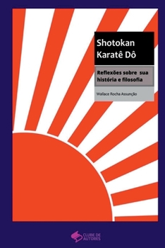 Shotokan Karatê Dô: Reflexões sobre sua história e filosofia (Portuguese Edition)