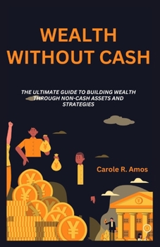 Paperback wealth without cash: The Ultimate Guide to Building Wealth Through Non-Cash Assets and Strategies Book