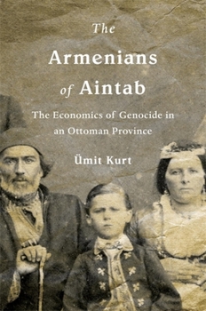 Hardcover The Armenians of Aintab: The Economics of Genocide in an Ottoman Province Book