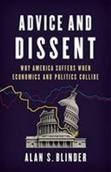 Hardcover Advice and Dissent: Why America Suffers When Economics and Politics Collide Book