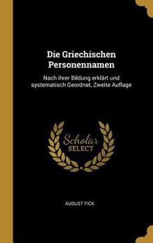 Hardcover Die Griechischen Personennamen: Nach ihrer Bildung erklärt und systematisch Geordnet, Zweite Auflage [German] Book