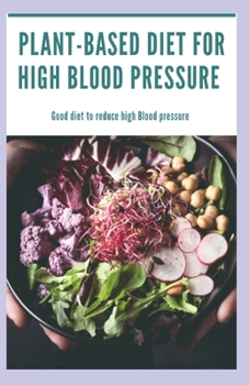 PLANT BASED DIET FOR HIGH BLOOD PRESSURE: A good diet to reduce high blood pressure