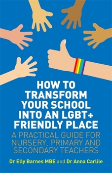 Paperback How to Transform Your School Into an Lgbt+ Friendly Place: A Practical Guide for Nursery, Primary and Secondary Teachers Book