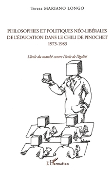 PHILOSOPHIES ET POLITIQUES NÉO-LIBÉRALES DE L'ÉDUCATION DANS LE CHILI DE PINOCHET 1973-1983: L'école du marché contre l'école de l'égalité (La Philosophie En Commun) (French Edition)