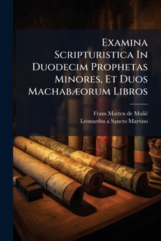 Paperback Examina Scripturistica In Duodecim Prophetas Minores, Et Duos Machabæorum Libros Book