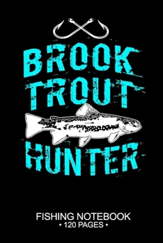 Paperback Brook Trout Hunter Fishing Notebook 120 Pages: 6"x 9'' Lined Paperback Brook Trout Fish-ing Freshwater Game Fly Journal Composition Notes Day Planner Book