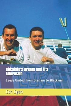 Paperback Ridsdale's Dream and its Aftermath: Leeds United from Graham to Blackwell Book