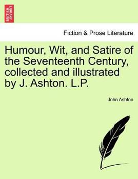 Paperback Humour, Wit, and Satire of the Seventeenth Century, Collected and Illustrated by J. Ashton. L.P. Book