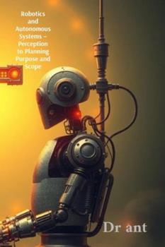Paperback Robotics and Autonomous Systems - Perception to Planning Purpose and Scope Book
