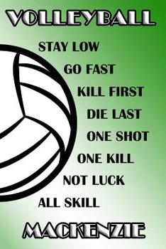 Volleyball Stay Low Go Fast Kill First Die Last One Shot One Kill Not Luck All Skill Mackenzie: College Ruled - Composition Book - Green and White School Colors