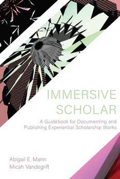 Paperback Immersive Scholar: A Guidebook for Documenting and Publishing Experiential Scholarship Works Book