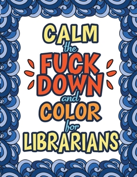 Paperback Calm The Fuck Down & Color For Librarians: 100 Pages - 50 Designs - Great Gift For Librarians And Library Staff Book