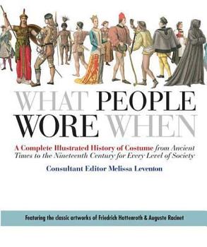 Paperback What People Wore When: A Complete Illustrated History of Costume from Ancient Times to the Nineteenth Century for Every Level of Society Book