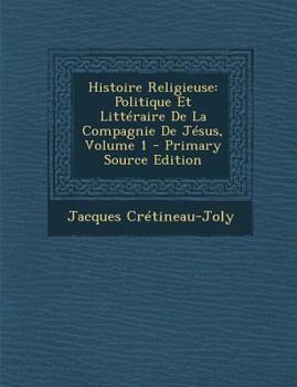 Paperback Histoire Religieuse: Politique Et Litt?raire De La Compagnie De J?sus, Volume 1 [French] Book