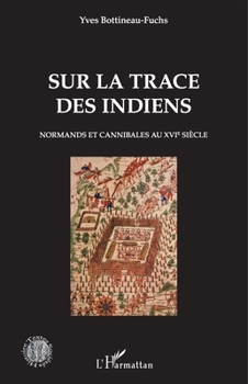 Sur la trace des Indiens: Normands et cannibales au XVIe siècle (Histoire, Textes, Sociétés) (French Edition)