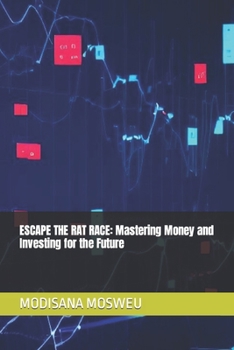 ESCAPE THE RAT RACE: Mastering Money and Investing for the Future