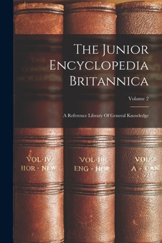 Paperback The Junior Encyclopedia Britannica: A Reference Library Of General Knowledge; Volume 2 Book