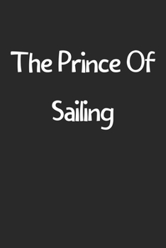 The Prince Of Sailing: Lined Journal, 120 Pages, 6 x 9, Funny Sailing Gift Idea, Black Matte Finish (The Prince Of Sailing Journal)