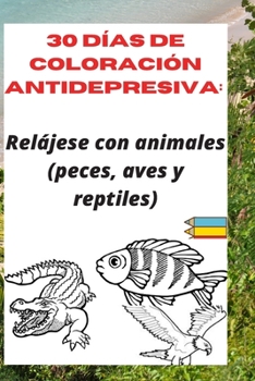 Paperback 30 d?as de coloraci?n antidepresiva: : Rel?jese con animales (peces, aves y reptiles) [Spanish] Book