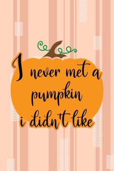 I Never Met A Pumpkin I Didn't Like: All Purpose 6x9 Blank Lined Notebook Journal Way Better Than A Card Trendy Unique Gift Pink and Cream Pumpking