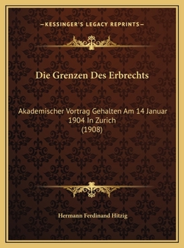 Die Grenzen Des Erbrechts: Akademischer Vortrag Gehalten Am 14 Januar 1904 In Zurich