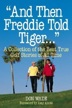 Paperback And Then Freddie Told Tiger--: A Collection of the Best True Golf Stories of All Time Book