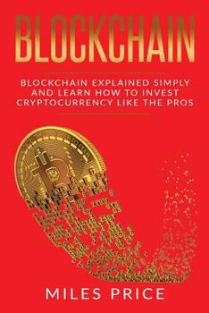 Paperback Blockchain: Blockchain Simply Explained And Learn How To Invest Cryptocurrency Like The Pros Book