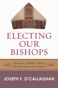 Paperback Electing Our Bishops: How the Catholic Church Should Choose Its Leaders Book