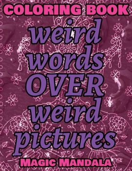 Hardcover Coloring Book - Weird Words over Weird Pictures - Expand Your Imagination: 100 Weird Words + 100 Weird Pictures - 100% FUN - Great for Adults Book