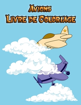 Avions Livre de Coloriage: Pour les enfants de 3 � 12 ans, 50 mod�les diff�rents en grandes pages, un livre pour les tout-petits, pour les gar�ons et les filles