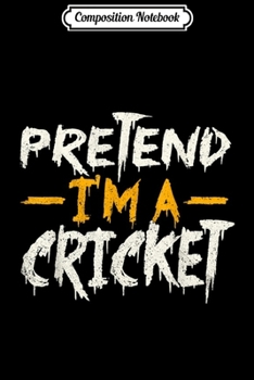 Composition Notebook: Pretend I'm a Cricket Halloween  Journal/Notebook Blank Lined Ruled 6x9 100 Pages
