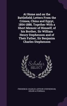 Hardcover At Home and on the Battlefield; Letters From the Crimea, China and Egypt, 1854-1888, Together With a Short Memoir of Himself, of his Brother, Sir Will Book