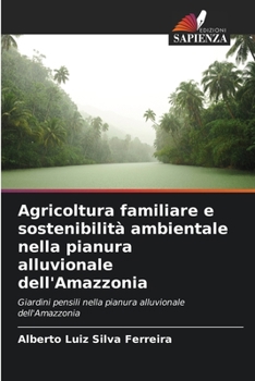 Paperback Agricoltura familiare e sostenibilità ambientale nella pianura alluvionale dell'Amazzonia [Italian] Book