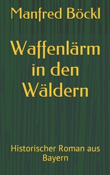 Paperback Waffenlärm in den Wäldern: Historischer Roman aus Bayern [German] Book