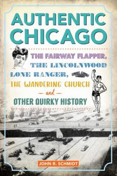 Paperback Authentic Chicago: The Fairway Flapper, the Lincolnwood Lone Ranger, the Wandering Church and Other Quirky History Book