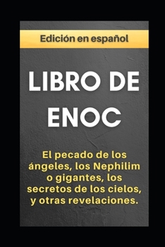 Libro de Enoc: El pecado de los �ngeles, los Nephilim o gigantes, los secretos de los cielos, y otras revelaciones