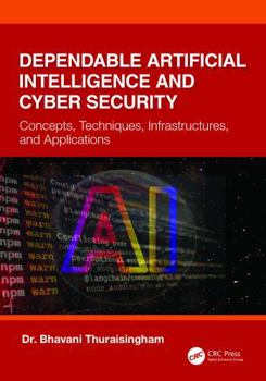 Hardcover Dependable Artificial Intelligence and Cyber Security: Concepts, Techniques, Infrastructures, and Applications Book