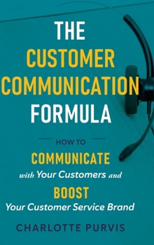 Hardcover The Customer Communication Formula: How to communicate with your customers and boost your customer service brand Book