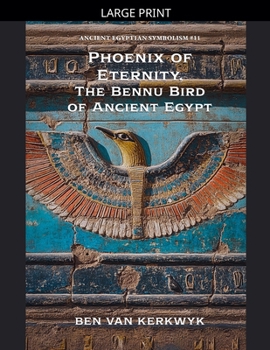 Phoenix of Eternity, The Bennu Bird of Ancient Egypt (Ancient Egyptian Symbolism)