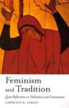 Hardcover Feminism and Tradition: Quiet Reflections on Ordination and Communion Book