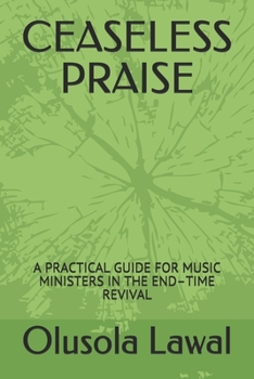 Paperback Ceaseless Praise: A Practical Guide for Music Ministers in the End-Time Revival Book