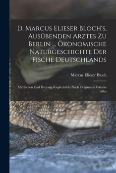 Paperback D. Marcus Elieser Bloch's, ausübenden Arztes zu Berlin ... Ökonomische Naturgeschichte der Fische Deutschlands: Mit sieben und dreyssig Kupfertafeln n [German] Book