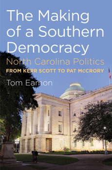 Hardcover The Making of a Southern Democracy: North Carolina Politics from Kerr Scott to Pat McCrory Book