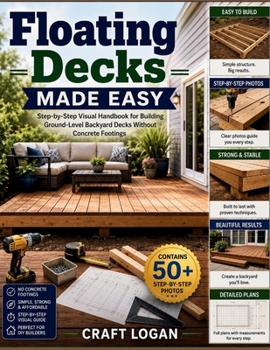 Paperback Floating Decks Made Easy: Step-by-Step Visual Handbook for Building Ground-Level Backyard Decks Without Concrete Footings Book