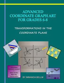 Paperback Advanced Coordinate Graph Art for Grades 6-8: Transformations in the Coordinate Plane Book