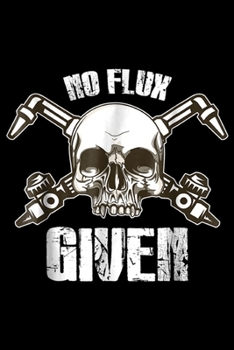 Paperback No Flux Given: Mens No Flux Given Welders Gift Men Weldings Journal/Notebook Blank Lined Ruled 6x9 100 Pages Book